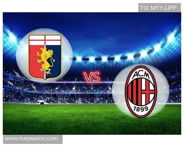 AC米兰与热那亚对决前瞻分析球队状态与战术布局全解析